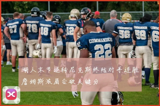 湖人末节逆转尼克斯终结对手连胜詹姆斯浓眉合砍关键分