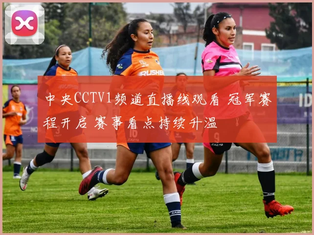 中央CCTV1频道直播线观看 冠军赛程开启 赛事看点持续升温