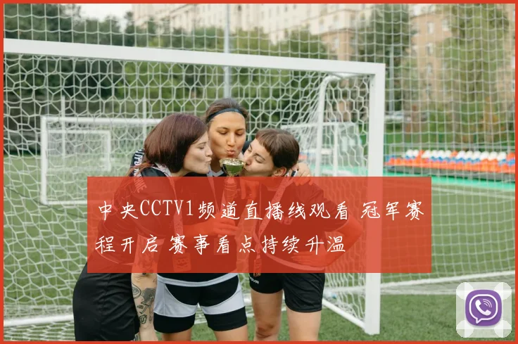 中央CCTV1频道直播线观看 冠军赛程开启 赛事看点持续升温