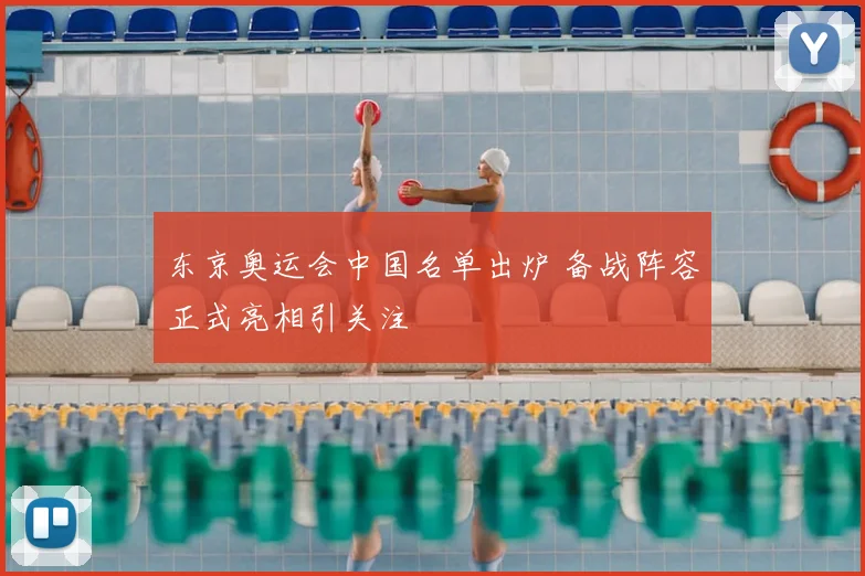 东京奥运会中国名单出炉 备战阵容正式亮相引关注