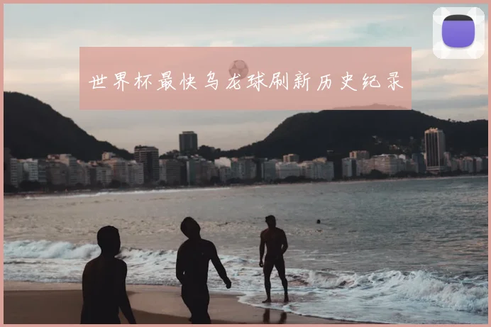 世界杯最快乌龙球刷新历史纪录