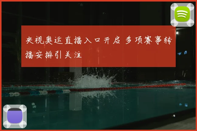 央视奥运直播入口开启 多项赛事转播安排引关注